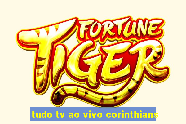 tudo tv ao vivo corinthians